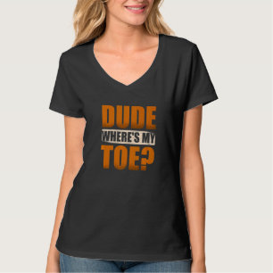 Dude Where's My Toe Amputation Recovery for a Ampu T-Shirt