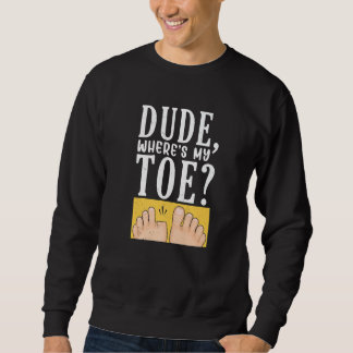 Dude Where's My Toe Surgery Recovery Leg Amputee Sweatshirt