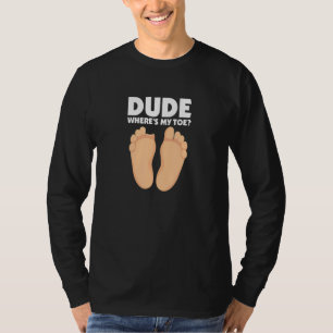 Dude Where's My Toe Surgery Recovery Leg Amputee T-Shirt