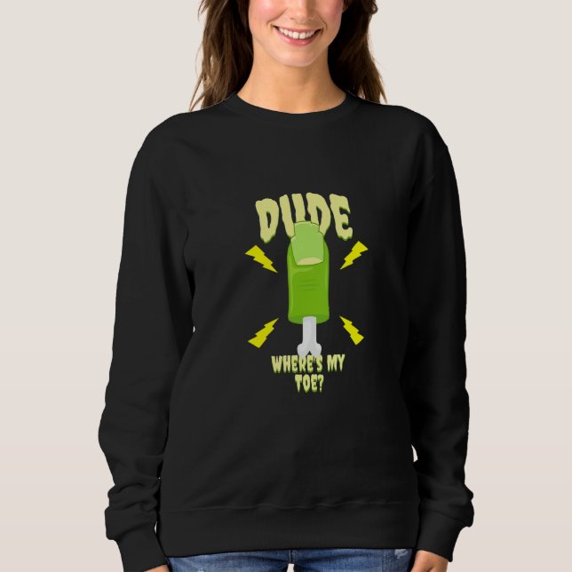 Dude Where's My Toe   Zombie Amputation Leg Ampute Sweatshirt (Front)