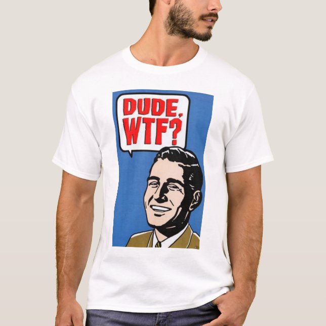 DUDE. WTF! T-Shirt (Front)