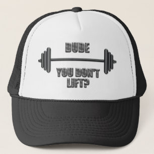 Dude...You Don't Lift? Trucker Hat