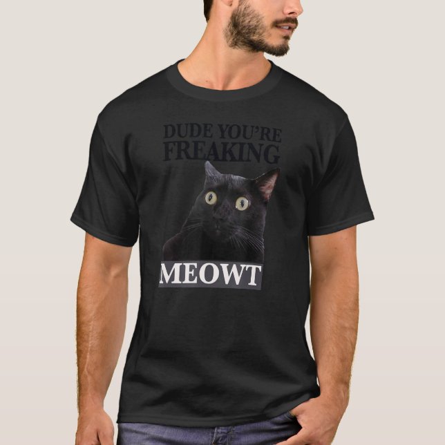 Dude You're Freaking Meowt Shocked Cat Image T-Shirt (Front)
