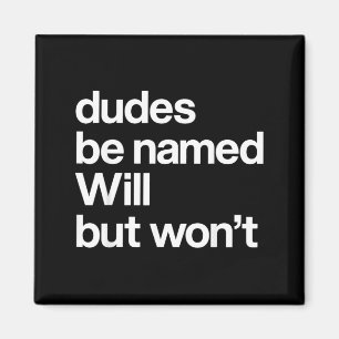Dudes Be Named Will But Wont Funny Quote Magnet