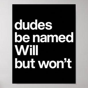 Dudes Be Named Will But Wont Funny Quote Poster