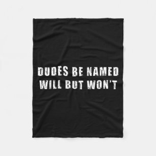 Dudes Be Named Will But Wont Funny Quote Sarcastic Fleece Blanket