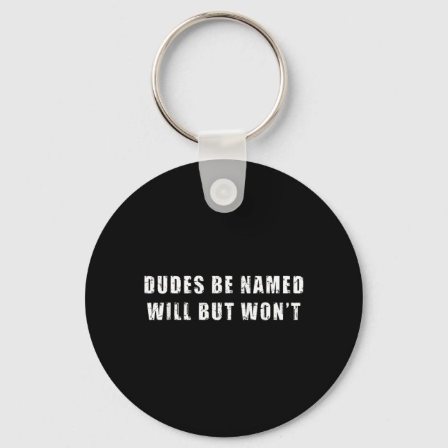Dudes Be Named Will But Wont Funny Quote Sarcastic Key Ring (Front)