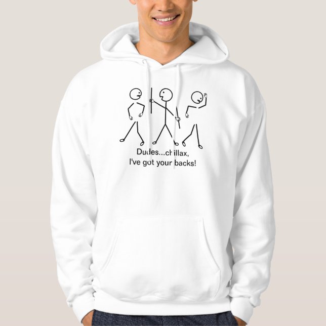 Dudes...Chillax, I've Got Your Backs! Hoodie (Front)