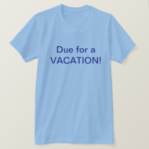 Due For Vacation T-Shirt