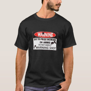 Due To A Price Increase In Ammo Do Not Expect A Wa T-Shirt