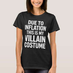 Due To Inflation This Is My Villain Costume Hallow T-Shirt