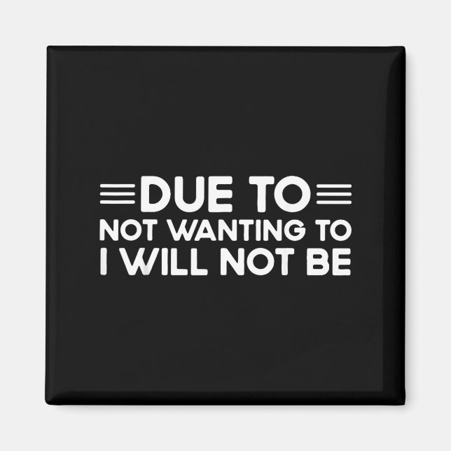 Due To Not Wanting To, I Will Not Be Funny Sayings Magnet (Front)