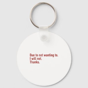 Due To Not Wanting To I Will Not Thanks Funny Humo Key Ring