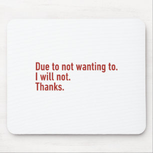 Due To Not Wanting To I Will Not Thanks Funny Humo Mouse Mat