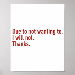 Due To Not Wanting To I Will Not Thanks Funny Humo Poster