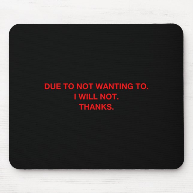 Due To Not Wanting To I Will Not Thanks  Mouse Mat (Front)