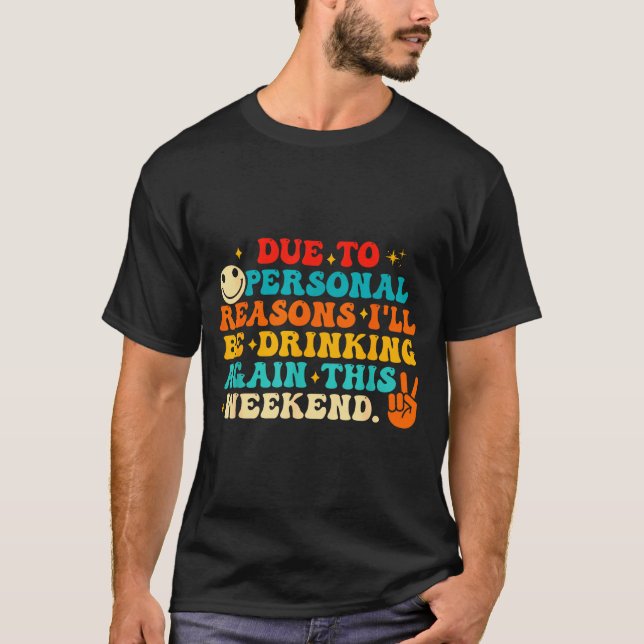 Due To Reasons I'll Be Drinking Again Funny Quote  T-Shirt (Front)
