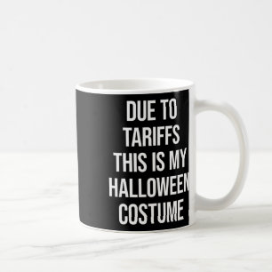 Due To Tariffs This Is My Halloween Costume Funny Coffee Mug