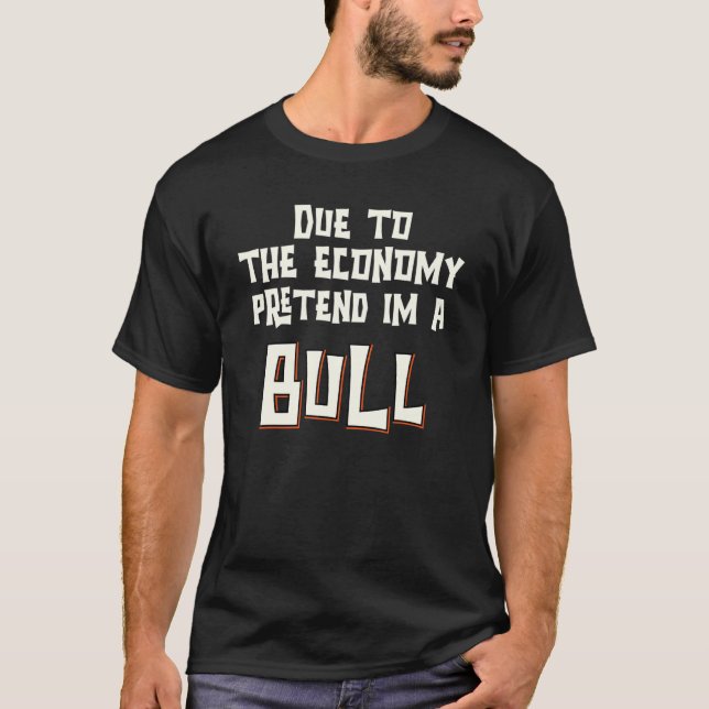 Due To The Economy Pretend Im A Bull Easy Hallowee T-Shirt (Front)