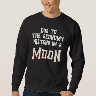 Due To The Economy Pretend Im A Moon Easy Hallowee Sweatshirt