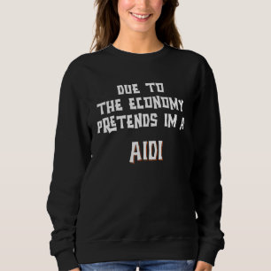 Due To The Economy Pretend im an AIDI Easy Hallowe Sweatshirt