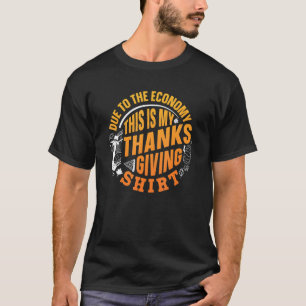 Due To The Economy This Is My Thanksgiving   Reces T-Shirt