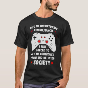 Due To Unfortunate Circumstances Gaming Gamer T-Shirt