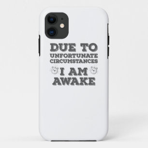 Due to Unfortunate Circumstances I Am Awake iPhone 11 Case