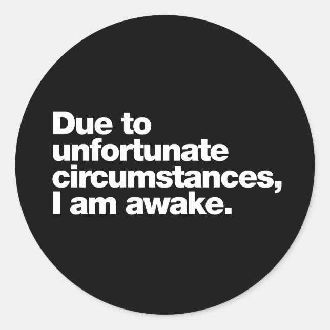 Due to unfortunate circumstances, I am awake Classic Round Sticker (Front)