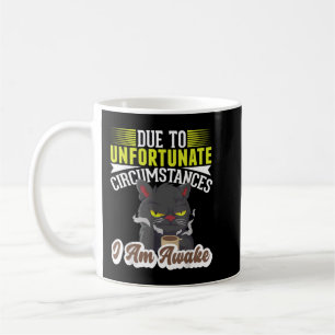 Due to unfortunate Circumstances, I am awake coffe Coffee Mug