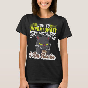 Due to unfortunate Circumstances, I am awake coffe T-Shirt