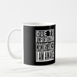 due to unfortunate circumstances i am awake funny  coffee mug