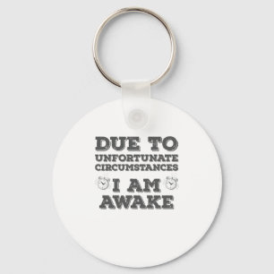 Due to Unfortunate Circumstances I Am Awake Key Ring