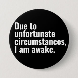 Due to unfortunate circumstances, I am awake text 7.5 Cm Round Badge