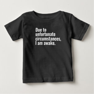 Due to unfortunate circumstances, I am awake text Baby T-Shirt