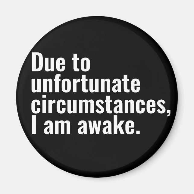 Due to unfortunate circumstances, I am awake text  Magnet (Front)
