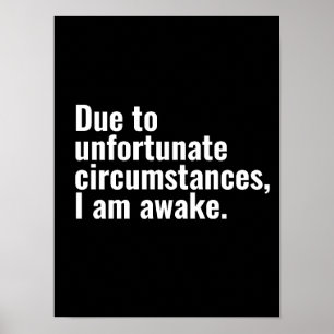 Due to unfortunate circumstances, I am awake text  Poster
