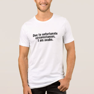 Due to unfortunate circumstances, I am awake. Tri-Blend Shirt
