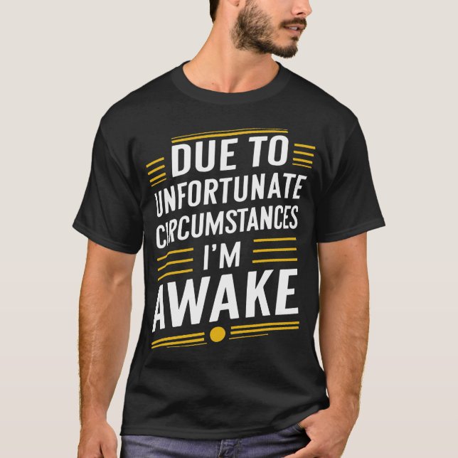 due to unfortunate cirstances im awake T-Shirt (Front)