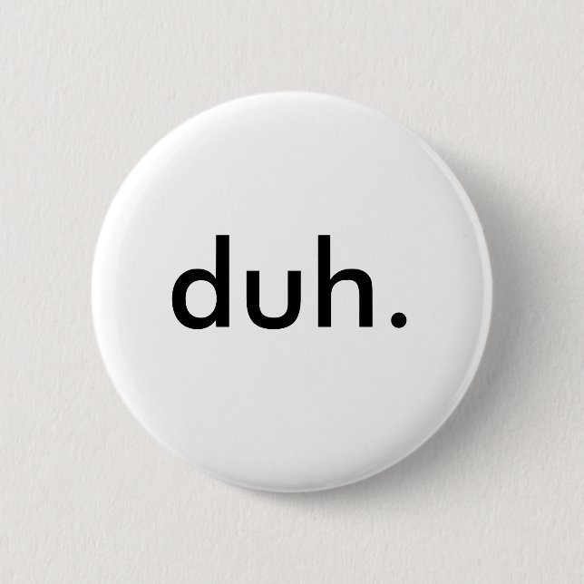 duh. 6 cm round badge (Front)