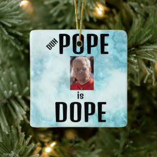 Duh Pope is Dope Ceramic Ornament