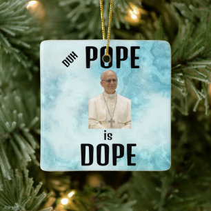 Duh Pope is Dope Ceramic Ornament