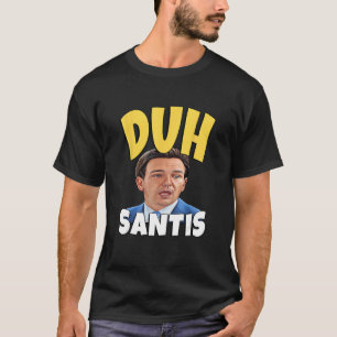 Duh Santis  Dumb Face Ron Desantis T-Shirt