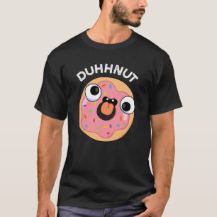 Duhh-nut Funny Silly Doughnut Pun Dark BG T-Shirt