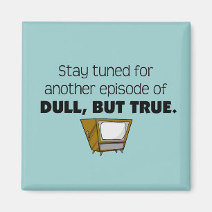 Dull, but True Magnet