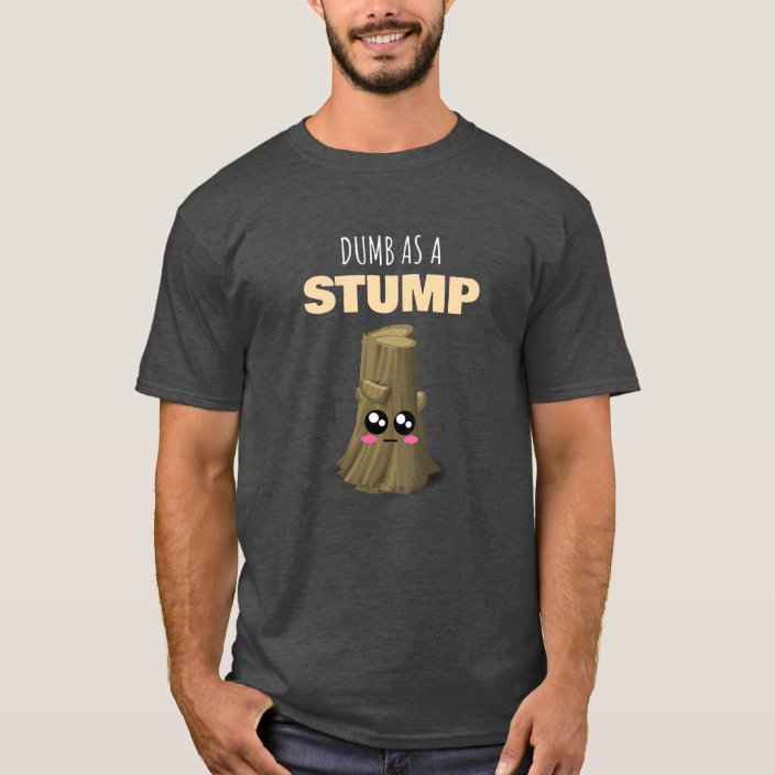 Dumb As A Stump Funny Tree Stump Pun TShirt Zazzle.co.uk