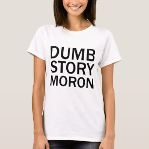 DUMB STORY MORON Funny Anti-Meme T-Shirt