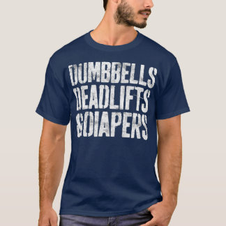 Dumbbells Deadlifts And Diapers  Gym Dad Mum T-Shirt