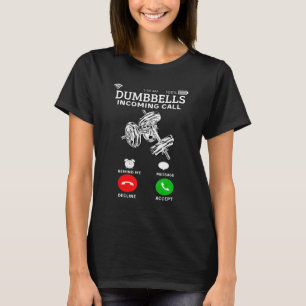 Dumbbells Incoming Call   For Gym Fitness And Work T-Shirt