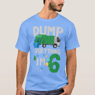 Dump everthing I'm 6 garbage truck 6 th birthday T-Shirt